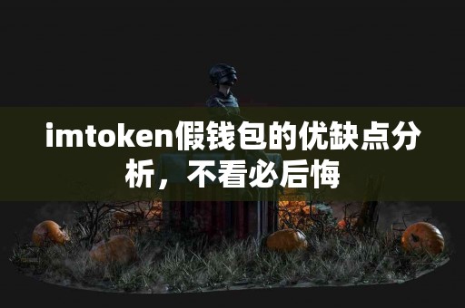 imtoken假钱包的优缺点分析，不看必后悔