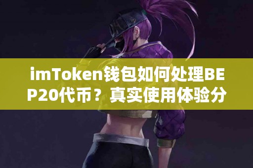 imToken钱包如何处理BEP20代币？真实使用体验分享