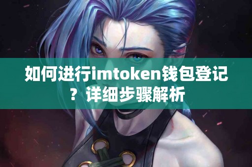 如何进行imtoken钱包登记？详细步骤解析