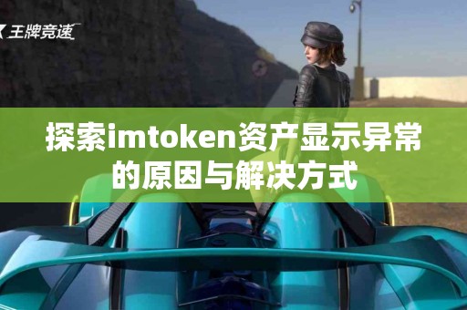 探索imtoken资产显示异常的原因与解决方式