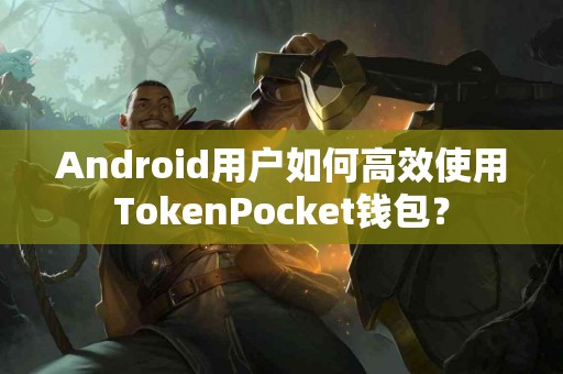 Android用户如何高效使用TokenPocket钱包？