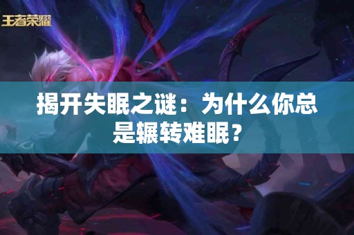 揭开失眠之谜：为什么你总是辗转难眠？