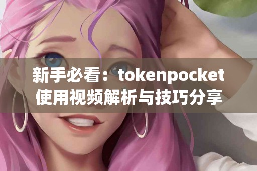 新手必看：tokenpocket使用视频解析与技巧分享