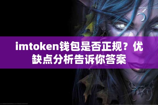 imtoken钱包是否正规？优缺点分析告诉你答案