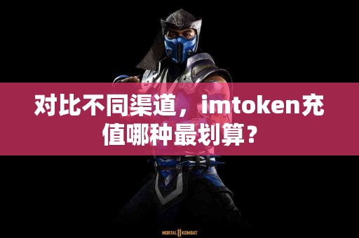 对比不同渠道，imtoken充值哪种最划算？