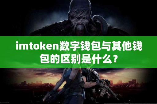 imtoken数字钱包与其他钱包的区别是什么？