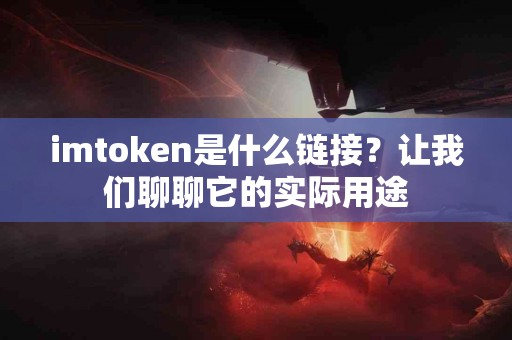 imtoken是什么链接？让我们聊聊它的实际用途