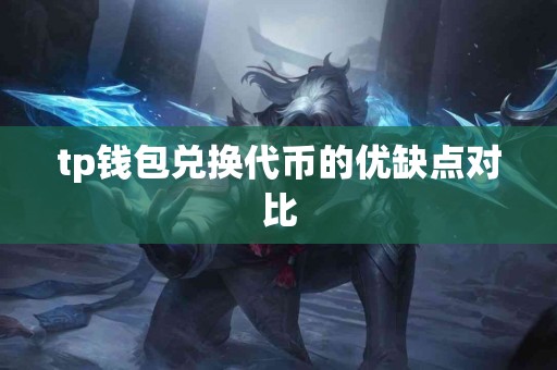 tp钱包兑换代币的优缺点对比