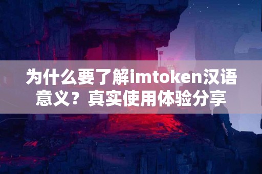 为什么要了解imtoken汉语意义？真实使用体验分享