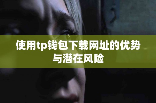 使用tp钱包下载网址的优势与潜在风险
