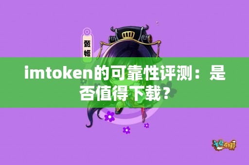 imtoken的可靠性评测：是否值得下载？