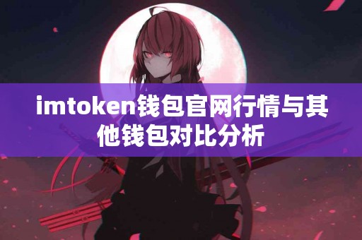 imtoken钱包官网行情与其他钱包对比分析