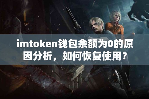 imtoken钱包余额为0的原因分析，如何恢复使用？