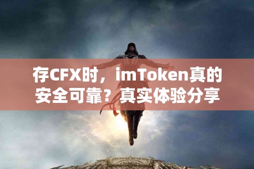 存CFX时，imToken真的安全可靠？真实体验分享