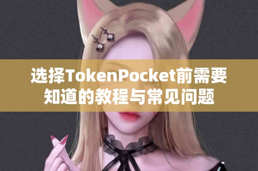 选择TokenPocket前需要知道的教程与常见问题