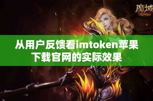从用户反馈看imtoken苹果下载官网的实际效果