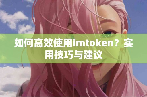 如何高效使用imtoken？实用技巧与建议