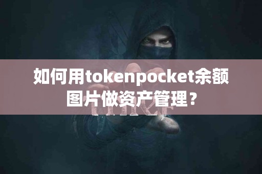 如何用tokenpocket余额图片做资产管理？