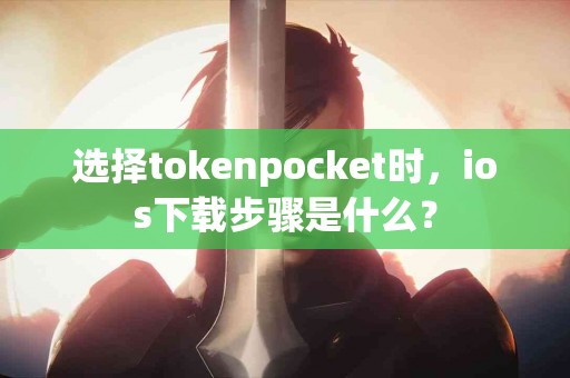 选择tokenpocket时，ios下载步骤是什么？