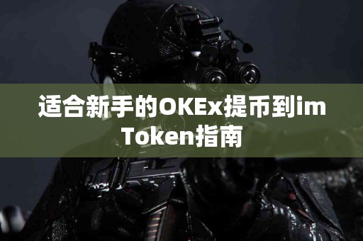 适合新手的OKEx提币到imToken指南