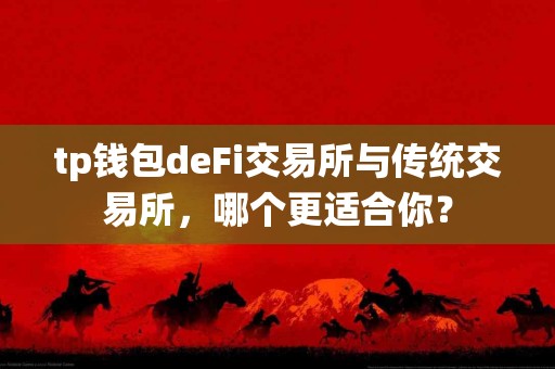 tp钱包deFi交易所与传统交易所，哪个更适合你？