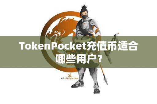 TokenPocket充值币适合哪些用户？