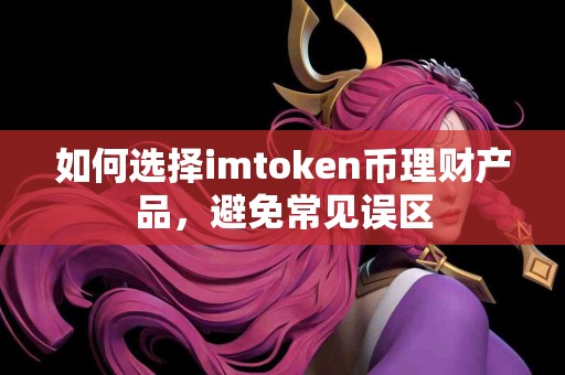 如何选择imtoken币理财产品，避免常见误区