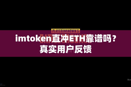 imtoken直冲ETH靠谱吗？真实用户反馈