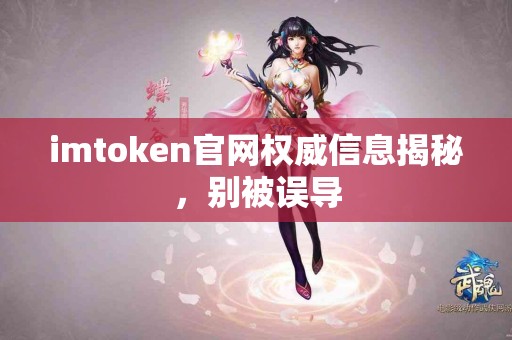 imtoken官网权威信息揭秘，别被误导