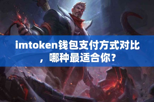 imtoken钱包支付方式对比，哪种最适合你？