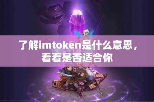 了解imtoken是什么意思，看看是否适合你