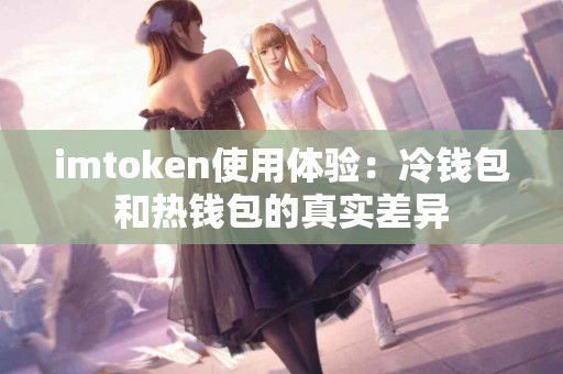 imtoken使用体验：冷钱包和热钱包的真实差异
