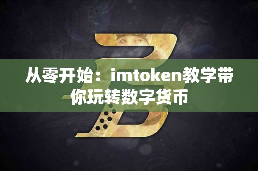 从零开始：imtoken教学带你玩转数字货币