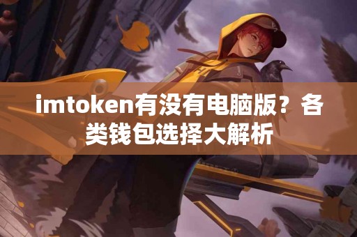 imtoken有没有电脑版？各类钱包选择大解析