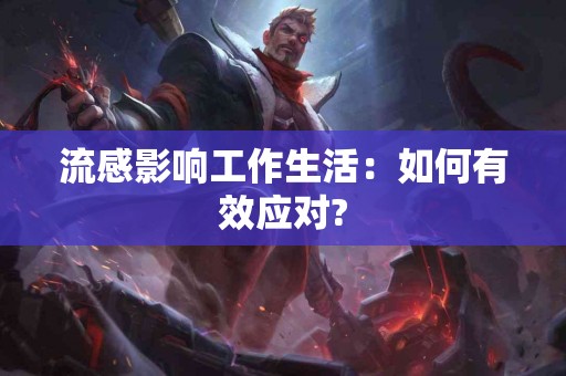 流感影响工作生活：如何有效应对?