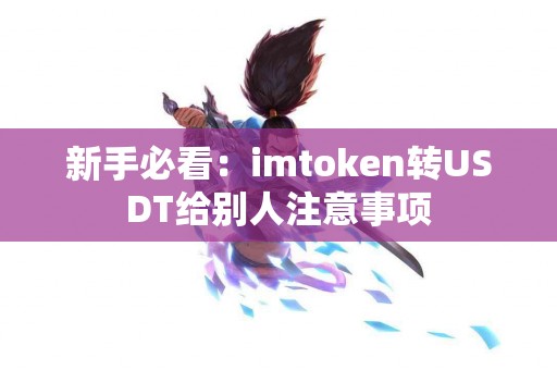 新手必看：imtoken转USDT给别人注意事项