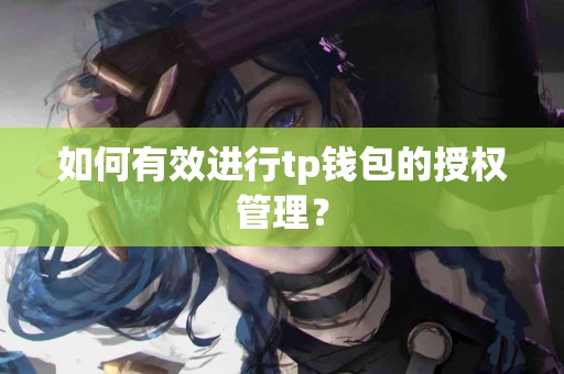 如何有效进行tp钱包的授权管理？