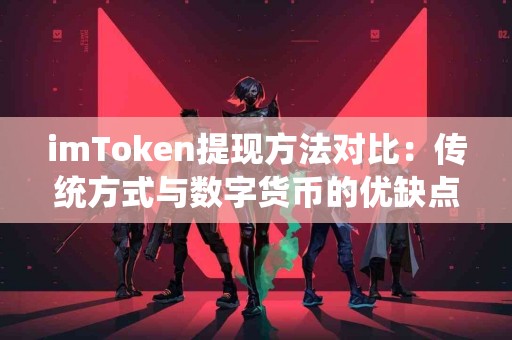 imToken提现方法对比：传统方式与数字货币的优缺点