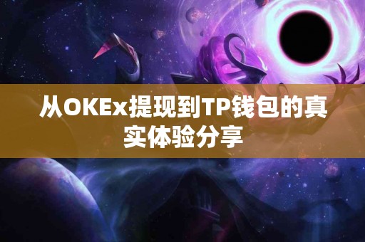 从OKEx提现到TP钱包的真实体验分享