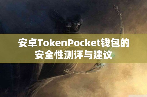 安卓TokenPocket钱包的安全性测评与建议