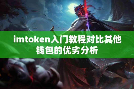 imtoken入门教程对比其他钱包的优劣分析