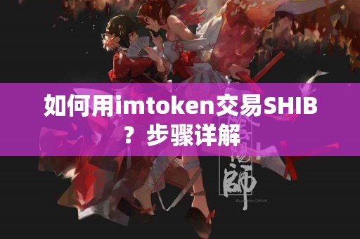 如何用imtoken交易SHIB？步骤详解