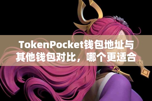 TokenPocket钱包地址与其他钱包对比，哪个更适合你？
