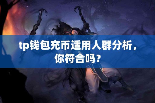 tp钱包充币适用人群分析，你符合吗？