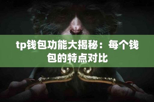tp钱包功能大揭秘：每个钱包的特点对比