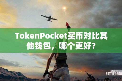TokenPocket买币对比其他钱包，哪个更好？