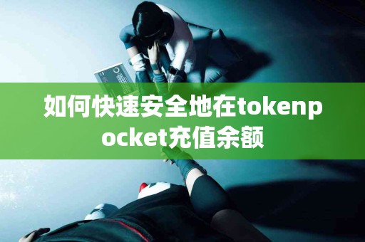 如何快速安全地在tokenpocket充值余额