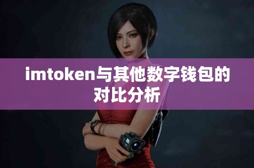 imtoken与其他数字钱包的对比分析