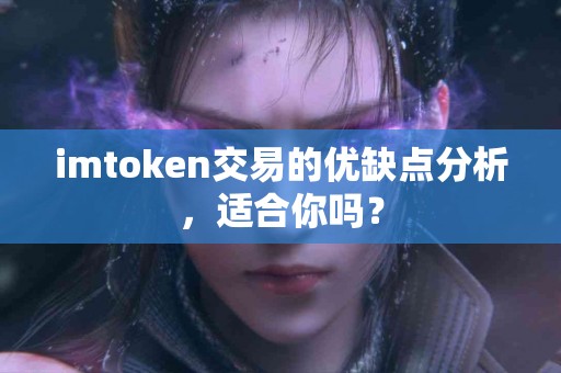 imtoken交易的优缺点分析，适合你吗？