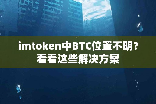 imtoken中BTC位置不明？看看这些解决方案